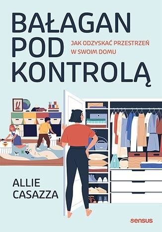 okładka Bałagan pod kontrolą. Jak odzyskać przestrzeń w swoim domu
 książka | Allie Casazza
