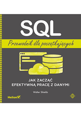 okładka SQL. Przewodnik dla początkujących. Jak zacząć efektywną pracę z danymi
 książka | Walter Shields