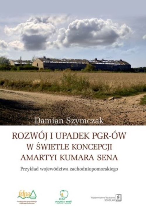 okładka Rozwój i upadek PGR-ów w świetle koncepcji Amartyi Kumara Sena Przykład województwa zachodniopomorskiego książka | Szymczak Damian