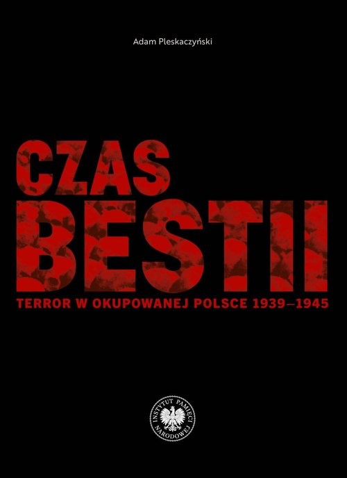 okładka Czas bestii Terror w okupowanej Polsce 1939-1945 książka | Adam Pleskaczyński