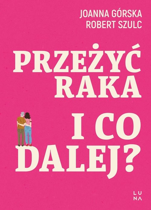 okładka Przeżyć raka I co dalej? książka | Joanna Górska, Robert Szulc
