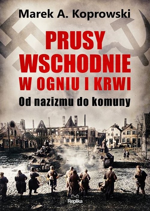 okładka Prusy Wschodnie w ogniu i krwi. Od nazizmu do komuny
 książka | Marek A. Koprowski