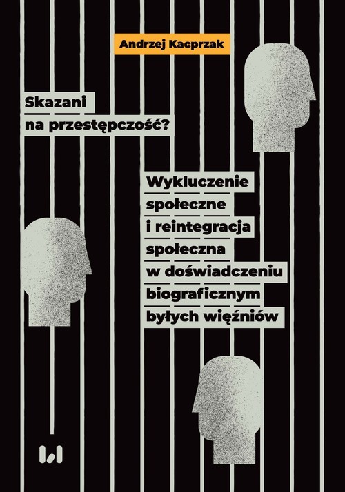 okładka Skazani na przestępczość? Wykluczenie społeczne i reintegracja społeczna w doświadczeniu biograficznym byłych więźniów książka | Andrzej Kacprzak