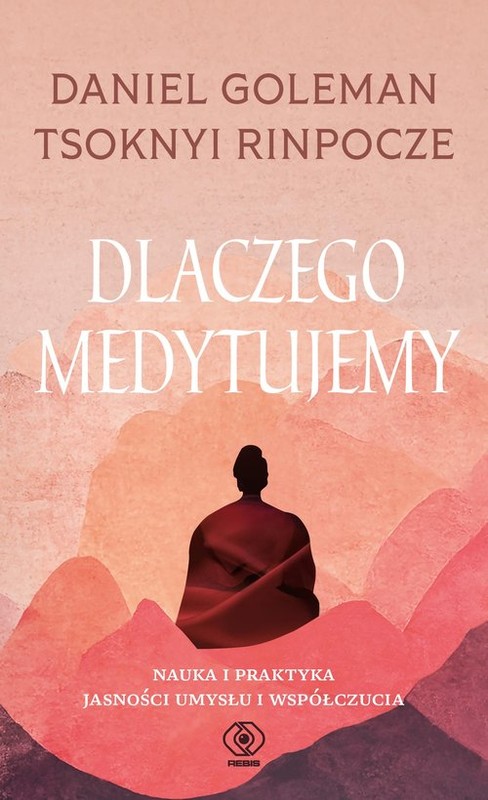 okładka Dlaczego medytujemy Nauka i praktyka jasności i współczucia książka | Daniel Goleman, Rinpoche Tsoknyi