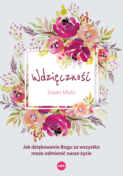 okładka Wdzięczność Jak dziękowanie Bogu za wszystko może odmienić nasze życie książka | Muto Susan