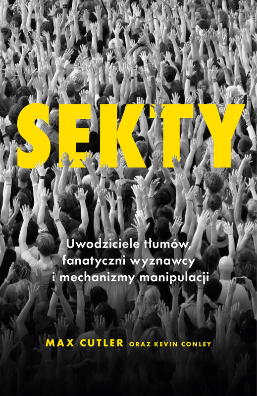okładka Sekty. Uwodziciele tłumów, fanatyczni wyznawcy i mechanizmy manipulacji ebook | epub, mobi | Max Cutler, Kevin Conley