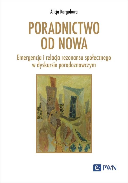 okładka Poradnictwo od nowa Emergencja i relacja rezonansu społecznego w dyskursie poradoznawczym książka | Alicja Kargulowa