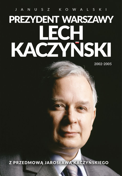 okładka Prezydent Warszawy Lech Kaczyński Z przedmową Jarosława Kaczyńskiego książka | Janusz Kowalski