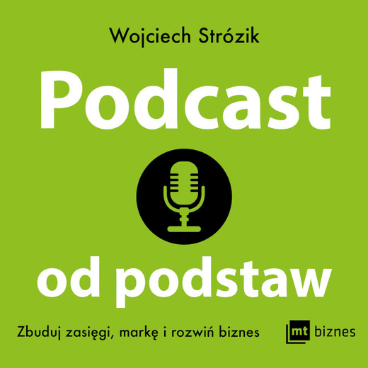 okładka Podcast od podstaw. Zbuduj zasięgi, markę i rozwiń biznes audiobook | MP3 | Wojciech Strózik