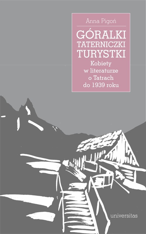 okładka Góralki, taterniczki, turystki. Kobiety w literaturze o Tatrach do 1939 roku ebook | epub, mobi, pdf | Anna Pigoń