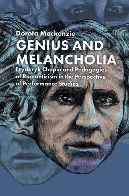 okładka Genius and Melancholia. Fryderyk Chopin and Pedagogies of Romanticism in the Perspective of Performance książka | Dorota Mackenzie