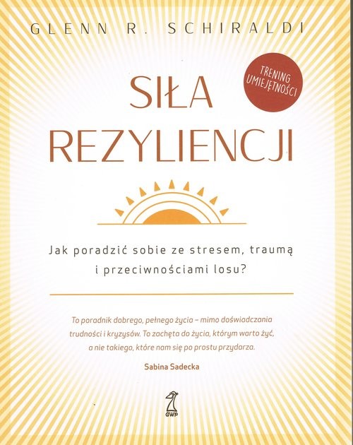okładka Siła Rezyliencji. Jak poradzić sobie ze stresem, traumą i przeciwnościami losu książka | Schiraldi GlennR.