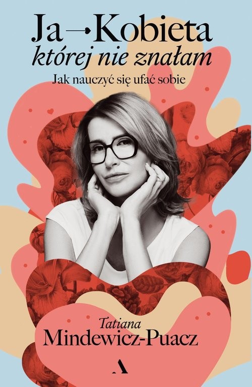 okładka Ja - Kobieta, której nie znałam. Jak nauczyć się ufać sobie książka | Tatiana Mindewicz-Puacz