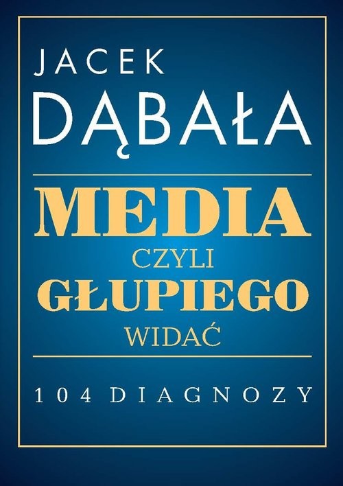 okładka Media czyli głupiego widać 104 diagnozy książka | Jacek Dąbała