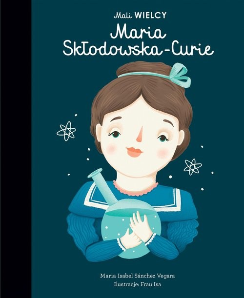 okładka Mali WIELCY. Maria Skłodowska-Curie
 książka | Maria Isabel Sanchez-Vegara