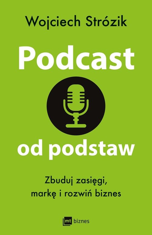 okładka Podcast od podstaw. Zbuduj zasięgi, markę i rozwiń biznes
 książka | Wojciech Strózik