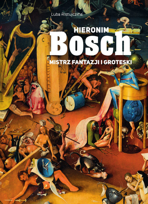 okładka Hieronim Bosch. Mistrz fantazji i groteski
 książka | Luba Ristujczina