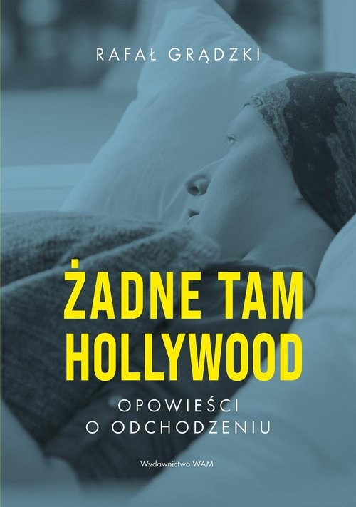 okładka Żadne tam Hollywood Opowieści o odchodzeniu książka | Rafał Grądzki