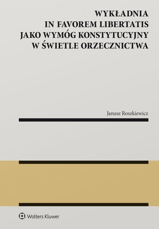 okładka Wykładnia in favorem libertatis jako wymóg konstytucyjny w świetle orzecznictwa (pdf) ebook | pdf | Janusz Roszkiewicz
