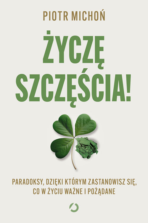 okładka Życzę szczęścia! Paradoksy, dzięki którym zastanowisz się, co w życiu ważne i pożądane książka | Piotr Michoń