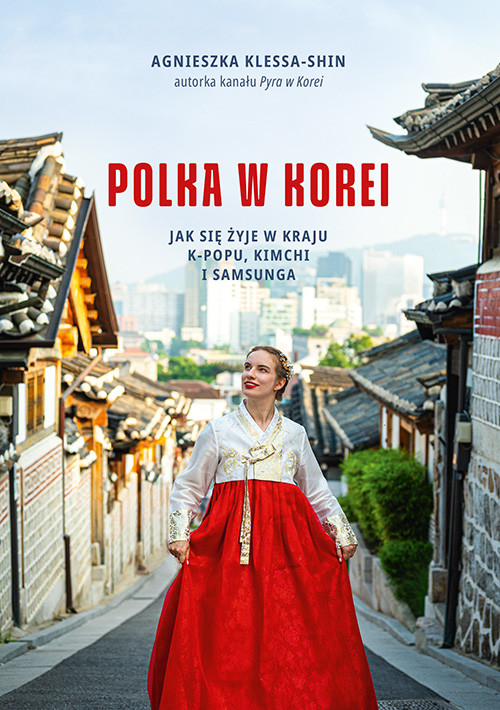 okładka Polka w Korei. Jak się żyje w kraju K-popu, kimchi i Samsunga książka | Agnieszka Klessa-Shin