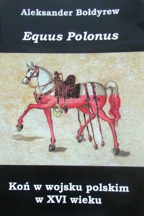 okładka Koń w wojsku polskim w XVI wieku Equus Polonus książka | Aleksander Bołdyrew