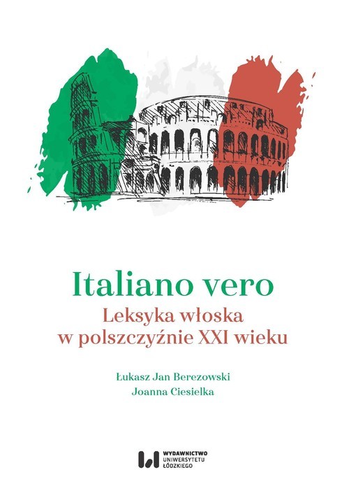 okładka Italiano vero Leksyka włoska w polszczyźnie XXI wieku książka | Berezowski ŁukaszJan, Ciesielka Joanna