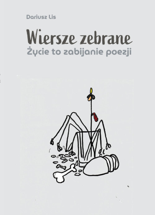 okładka Wiersze zebrane. Życie to zabijanie poezji książka | Lis Dariusz