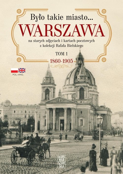 okładka Było takie miasto… Warszawa na starych zdjęciach i kartach pocztowych z kolekcji Rafała Bielskiego Tom 1. 1868 – 1905 książka | Rafał Bielski