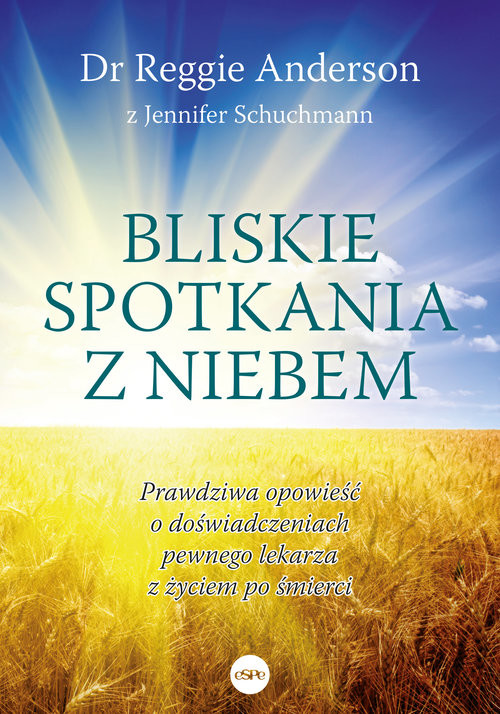 okładka Bliskie spotkania z Niebem Prawdziwa opowieść o doświadczeniach pewnego lekarza z życiem po śmierci książka | Reggie Anderson, Jennifer Schuchmann