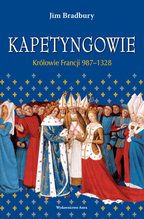 okładka Kapetyngowie Królowie Francji 987-1328 książka | Bradbury Jim