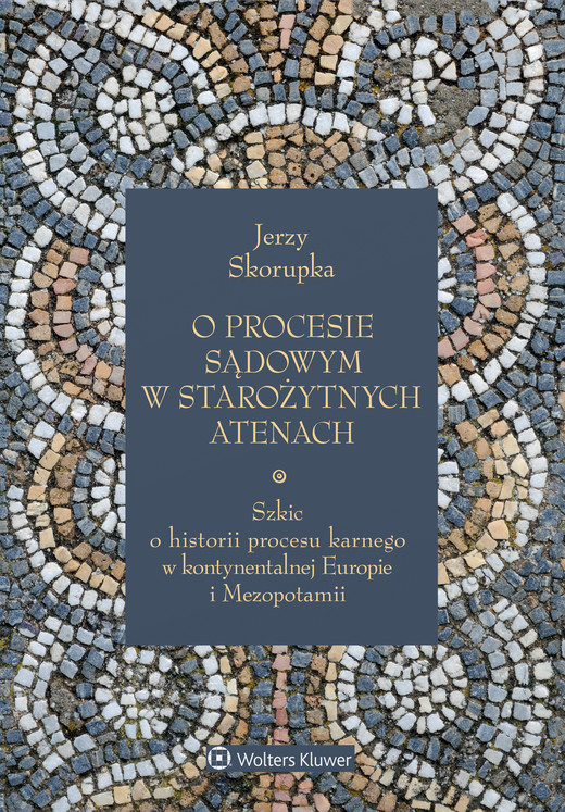 okładka O procesie sądowym w starożytnych Atenach. Szkic o historii procesu karnego w kontynentalnej Europie i Mezopotamii (pdf) ebook | pdf | Jerzy Skorupka