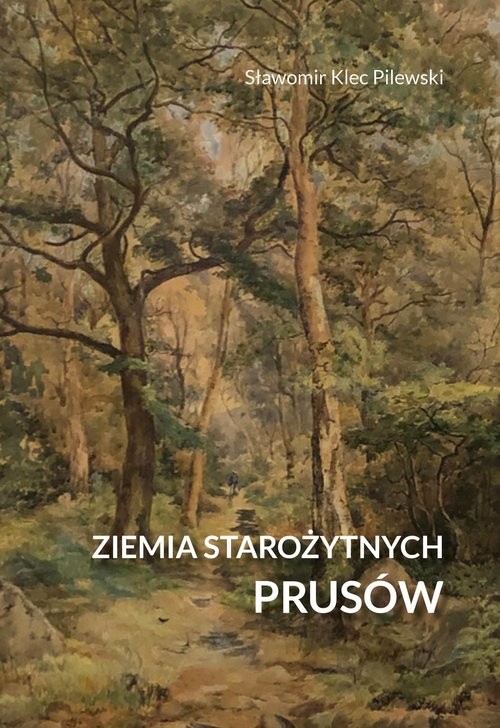 okładka Ziemia starożytnych Prusów. Terra Incognita - ziemia nieznana Ziemia starożytnych Prusów. Terra Incognita – ziemia nieznana książka | Sławomir Klec-Pilewski