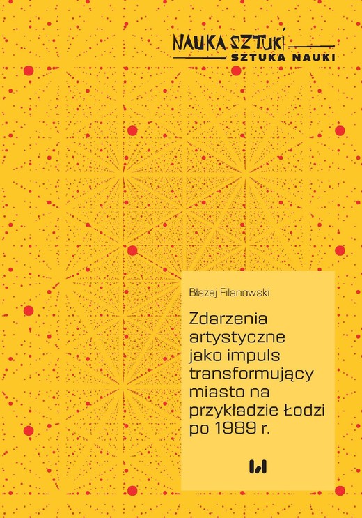 okładka Zdarzenia artystyczne jako impuls transformujący miasto na przykładzie Łodzi po 1989 r. ebook | pdf | Błażej Filanowski