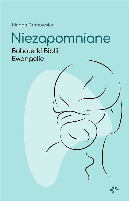 okładka Niezapomniane. Bohaterki Biblii. Ewangelie
 książka | Magda Grabowska