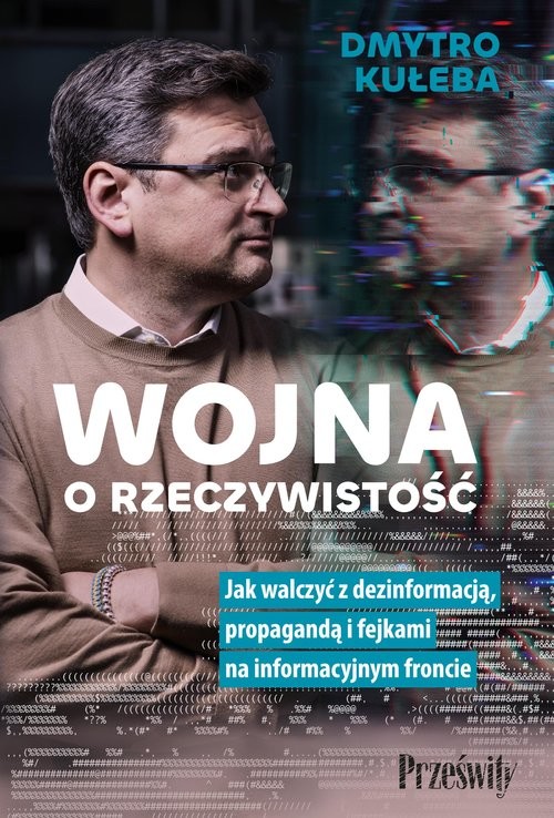 okładka Wojna o rzeczywistość Jak walczyć z dezinformacją, propagandą i fejkami na informacyjnym froncie książka | Dmytro Kuleba