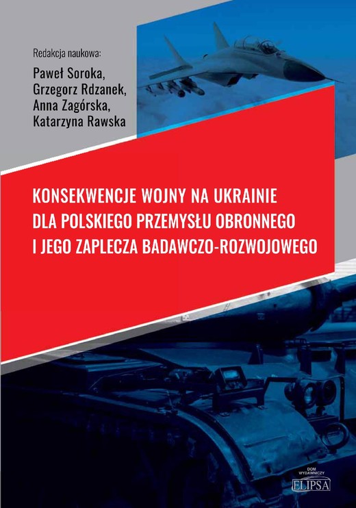 okładka Konsekwencje wojny na Ukrainie dla polskiego przemysłu obronnego i jego zaplecza badawczo-rozwojowego ebook | pdf | Paweł Soroka, Anna Zagórska, Grzegorz Rdzanek, Katarzyna Rawska
