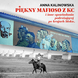 okładka Piękny mafioso z KC i inne opowiadania podróżującej po kraju bloku audiobook | MP3 | Anna Kalinowska