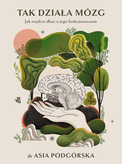 okładka Tak działa mózg. Jak mądrze dbać o jego funkcjonowanie
 książka | Asia Podgórska