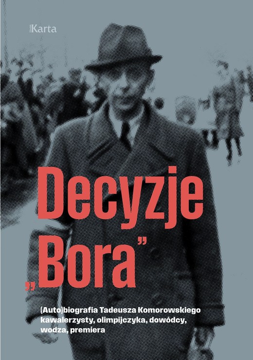 okładka Decyzje „Bora”. (Auto)biografia Tadeusza Komorowskiego kawalerzysty, olimpijczyka, dowódcy, wodza, premiera książka | Opracowanie zbiorowe