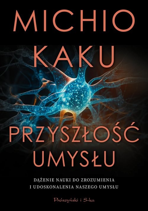 okładka Przyszłość umysłu. Dążenie nauki do zrozumienia i udoskonalenia naszego umysłu książka | Michio Kaku