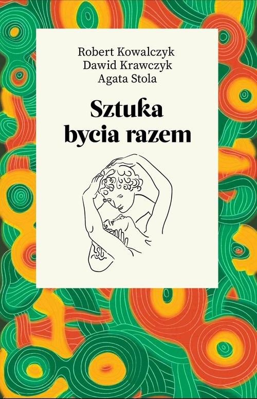okładka Sztuka bycia razem
 książka | Robert KowalczykDawidKrawczykAgataStola