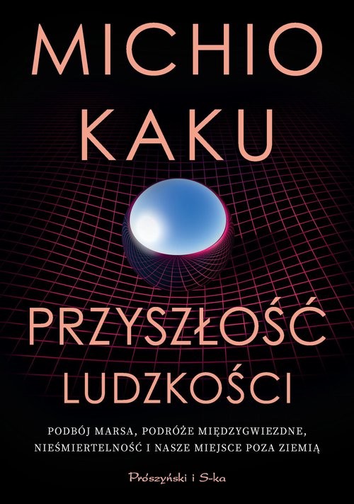 okładka Przyszłość ludzkości. Podbój Marsa, podróże międzygwiezdne,nieśmiertelność i nasze miejsce poza Ziemią książka | Michio Kaku