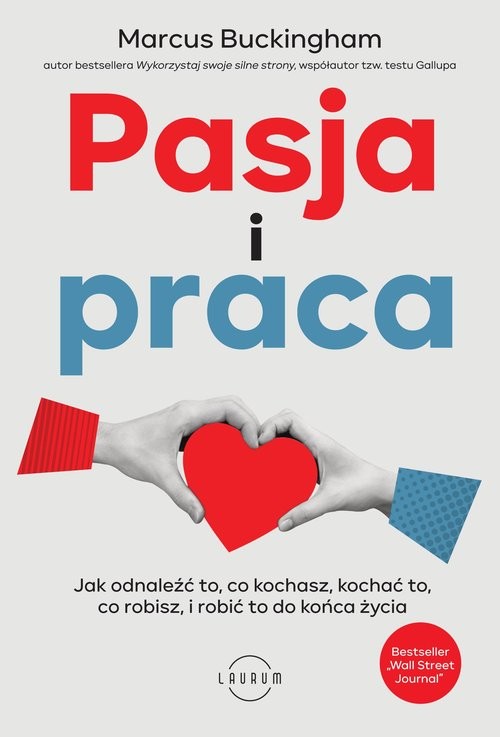 okładka Pasja i praca. Jak odnaleźć to, co kochasz, kochać to, co robisz, i robić to do końca życia
 książka | Marcus Buckingham