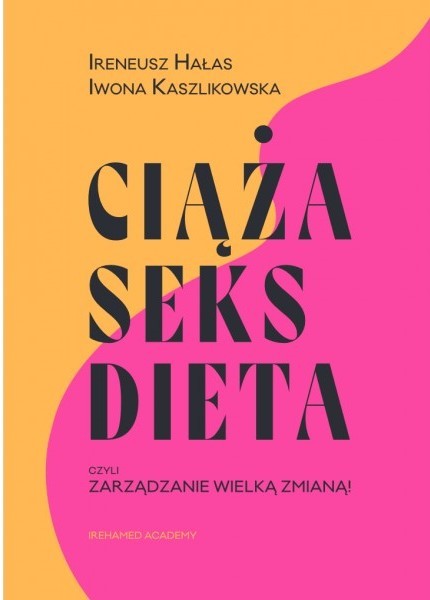 okładka Ciąża, seks, dieta czyli zarządzanie wielką zmianą książka | Ireneusz HałasIwonaKaszlikowska