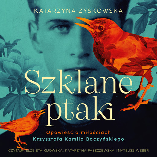 okładka Szklane ptaki. Opowieść o miłościach Krzysztofa Kamila Baczyńskiego audiobook | MP3 | Katarzyna Zyskowska