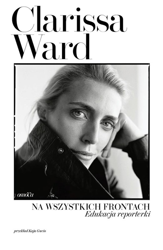 okładka Na wszystkich frontach. Edukacja reporterki
 książka | Clarissa Ward