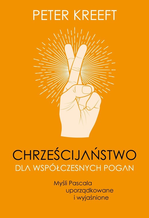okładka Chrześcijaństwo dla współczesnych pogan. Myśli Pascala uporządkowane i wyjaśnione
 książka | Peter Kreeft