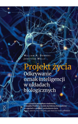 okładka Projekt życia. Odkrywanie oznak inteligencji w układach biologicznych
 książka | William A.Dembski, Wells Jonathan