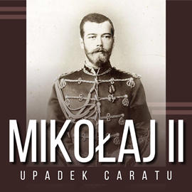 okładka Mikołaj II i upadek caratu audiobook | MP3 | Adamski Zbigniew